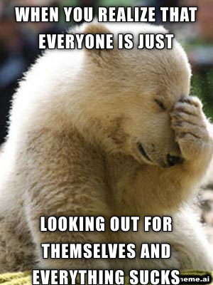 Meme of Polar Bear Facepalming As It Realizes Everyone is Just Looking Out for Themselves